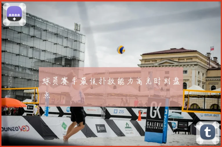 球员赛季最佳扑救能力高光时刻盘点