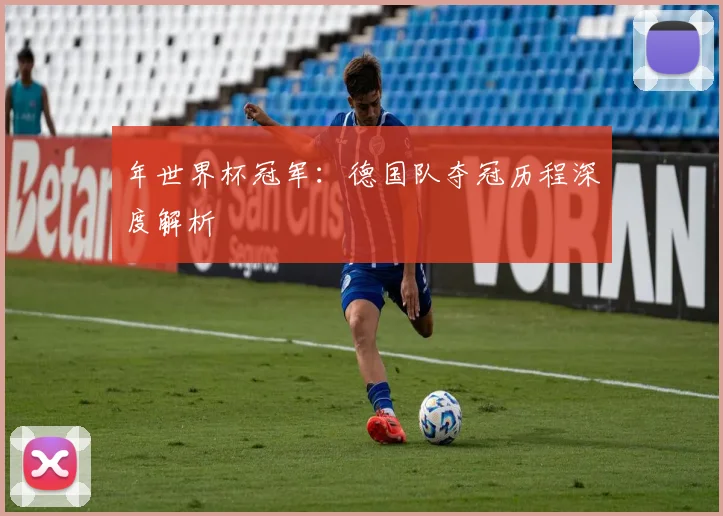 年世界杯冠军：德国队夺冠历程深度解析