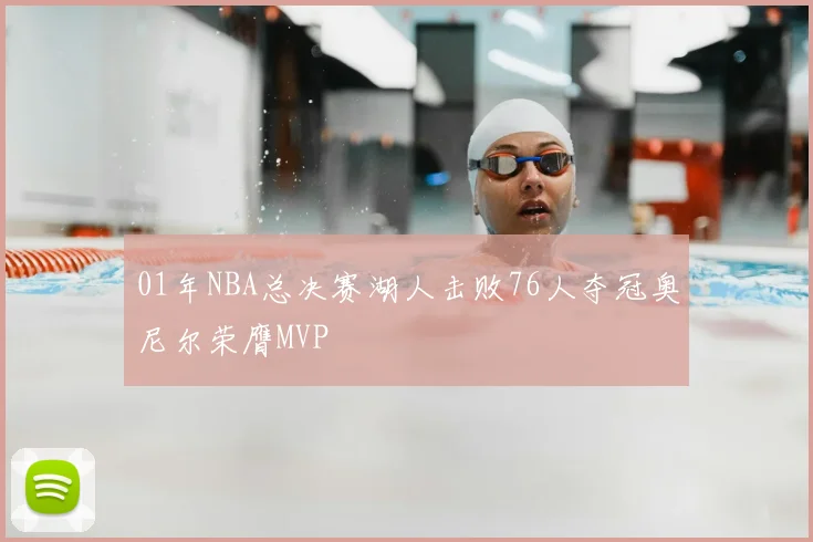 01年NBA总决赛湖人击败76人夺冠奥尼尔荣膺MVP
