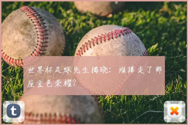世界杯足球先生揭晓：谁捧走了那座金色荣耀？