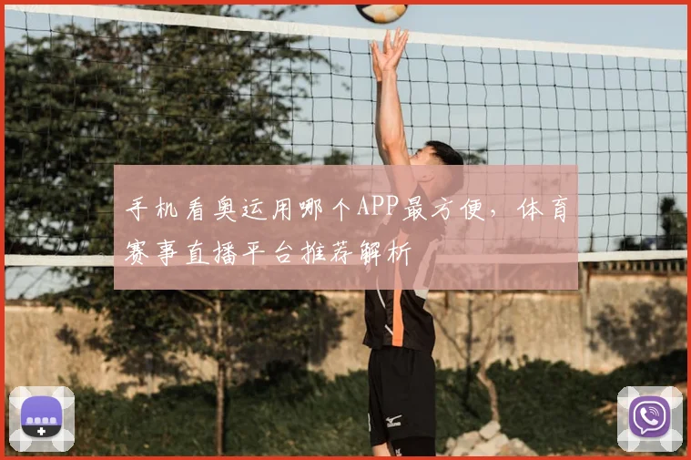 手机看奥运用哪个APP最方便，体育赛事直播平台推荐解析