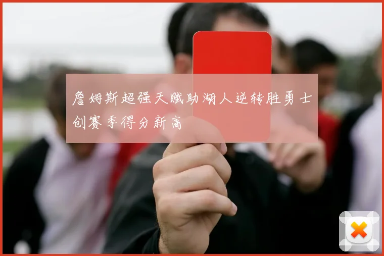 詹姆斯超强天赋助湖人逆转胜勇士创赛季得分新高
