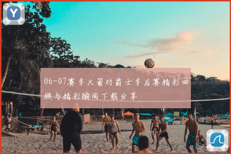 06-07赛季火箭对爵士季后赛精彩回顾与精彩瞬间下载分享