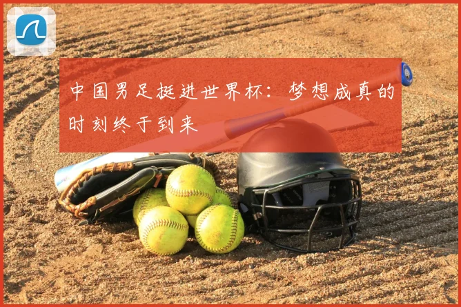 中国男足挺进世界杯：梦想成真的时刻终于到来