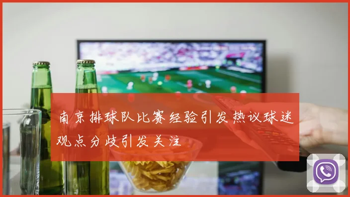 南京排球队比赛经验引发热议球迷观点分歧引发关注