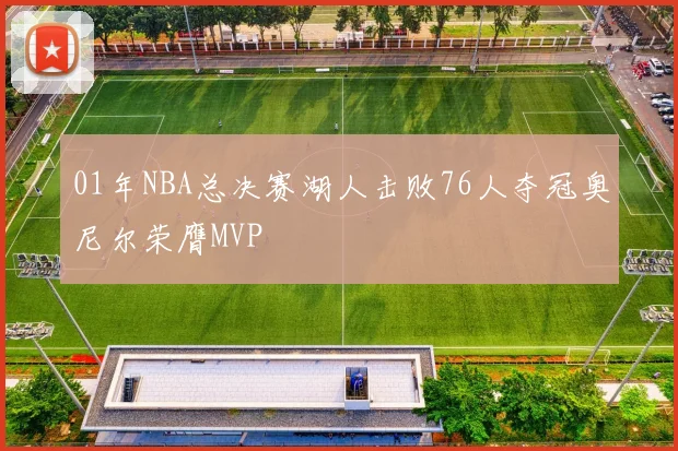 01年NBA总决赛湖人击败76人夺冠奥尼尔荣膺MVP