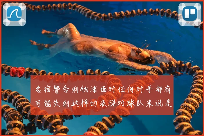 名宿警告利物浦面对任何对手都有可能失利这样的表现对球队来说是绝对不可接受的